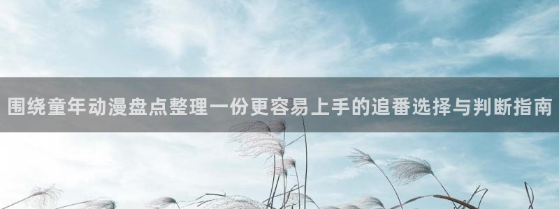 香蕉成熟时百度:围绕童年动漫盘点整理一份更容易上手的追番选择与判断指南配图