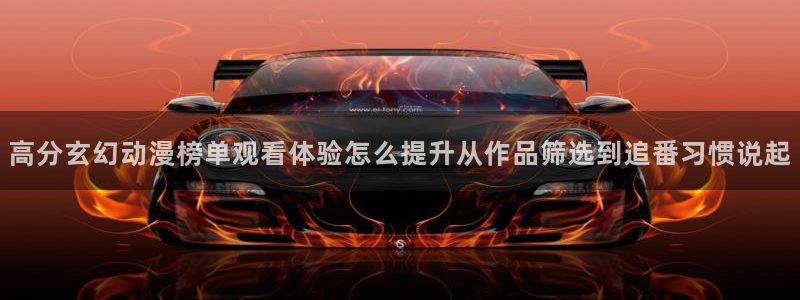 记得香蕉成熟时柏安妮：高分玄幻动漫榜单观看体验怎么提升从作品筛选到追番习惯说起配图