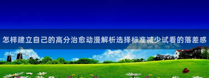 记得香蕉成熟时3迅雷：怎样建立自己的高分治愈动漫解析选择标准减少试看的落差感配图