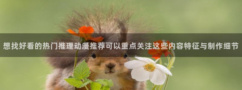 记得香蕉成熟时插曲：想找好看的热门推理动漫推荐可以重点关注这些内容特征与制作细节配图