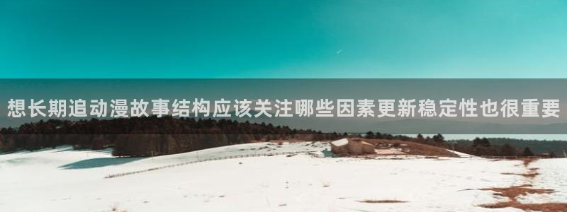 香蕉成熟时迅雷：想长期追动漫故事结构应该关注哪些因素更新稳定性也很重要配图