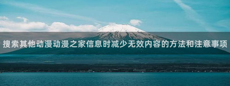 香蕉成熟时2 下载:搜索其他动漫动漫之家信息时减少无效内容的方法和注意事项配图