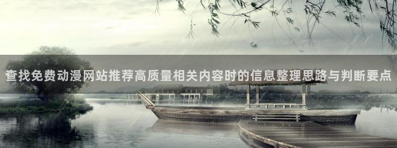 香蕉成熟时2在线看:查找免费动漫网站推荐高质量相关内容时的信息整理思路与判断要点配图